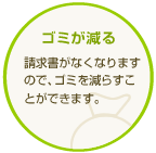 ゴミが減る|請求書がなくなりますので、ゴミを減らすことができます。